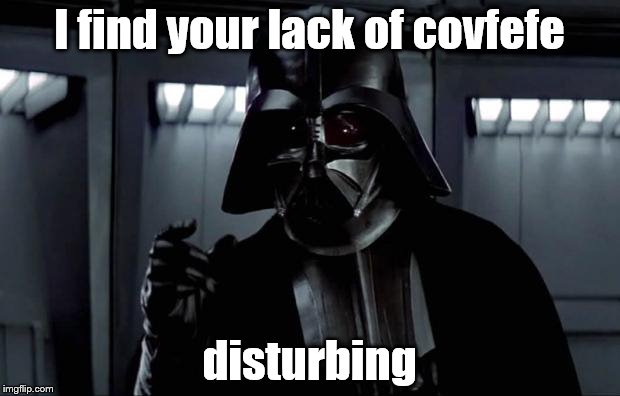 Darth Vader | I find your lack of covfefe; disturbing | image tagged in darth vader | made w/ Imgflip meme maker