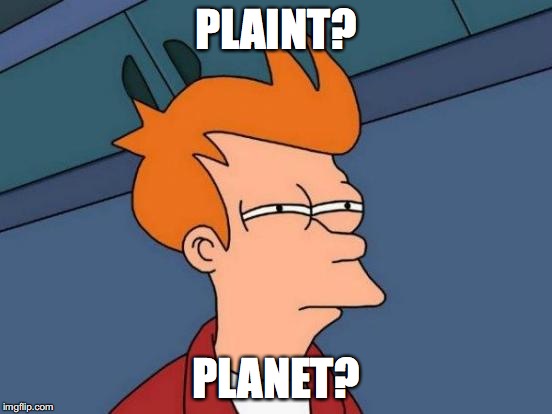 Futurama Fry Meme | PLAINT? PLANET? | image tagged in memes,futurama fry | made w/ Imgflip meme maker