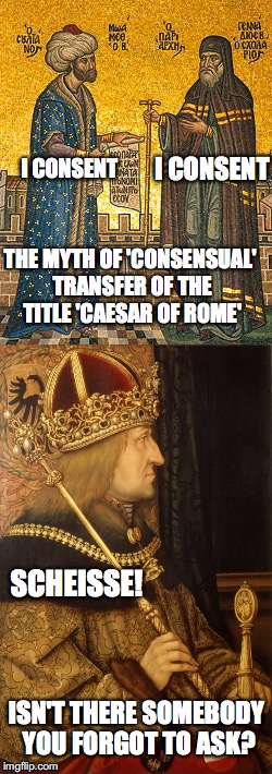 The myth of 'consensual' transfer of the title 'Caesar of Rome' | I CONSENT; I CONSENT; THE MYTH OF 'CONSENSUAL' TRANSFER OF THE TITLE 'CAESAR OF ROME'; SCHEISSE! ISN'T THERE SOMEBODY YOU FORGOT TO ASK? | image tagged in turkey,rome,germany | made w/ Imgflip meme maker