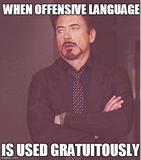 Face You Make Robert Downey Jr Meme | WHEN OFFENSIVE LANGUAGE IS USED GRATUITOUSLY | image tagged in memes,face you make robert downey jr | made w/ Imgflip meme maker
