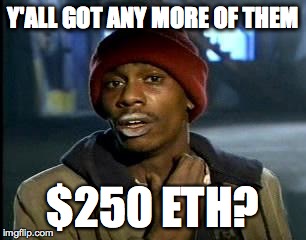 Y'all Got Any More Of That Meme | Y'ALL GOT ANY MORE OF THEM; $250 ETH? | image tagged in memes,yall got any more of | made w/ Imgflip meme maker