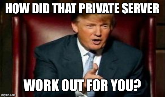 HOW DID THAT PRIVATE SERVER WORK OUT FOR YOU? | made w/ Imgflip meme maker