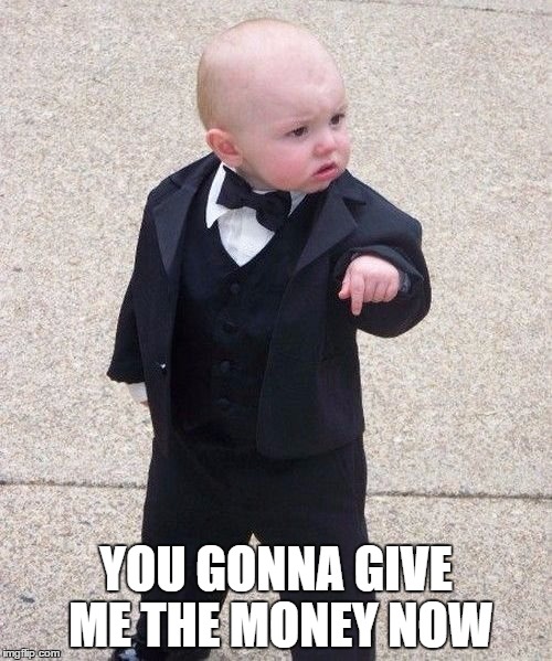 Baby Godfather Meme | YOU GONNA GIVE ME THE MONEY NOW | image tagged in memes,baby godfather | made w/ Imgflip meme maker