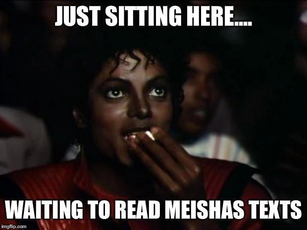 Michael Jackson Popcorn Meme | JUST SITTING HERE.... WAITING TO READ MEISHAS TEXTS | image tagged in memes,michael jackson popcorn | made w/ Imgflip meme maker