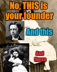 Your founders | No, THIS is your founder; And this; And these | image tagged in alice | made w/ Imgflip meme maker