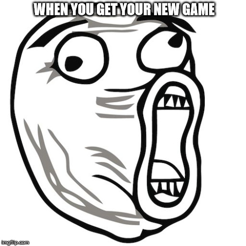 troll face | WHEN YOU GET YOUR NEW GAME | image tagged in troll face | made w/ Imgflip meme maker