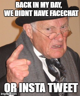 Back In My Day Meme | BACK IN MY DAY,
   WE DIDNT HAVE FACECHAT; OR INSTA TWEET | image tagged in memes,back in my day | made w/ Imgflip meme maker