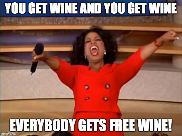 Oprah You Get A Meme | YOU GET WINE AND YOU GET WINE; EVERYBODY GETS FREE WINE! | image tagged in memes,oprah you get a | made w/ Imgflip meme maker