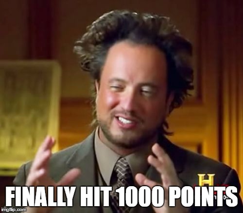 Ancient Aliens Meme | FINALLY HIT 1000 POINTS | image tagged in memes,ancient aliens | made w/ Imgflip meme maker