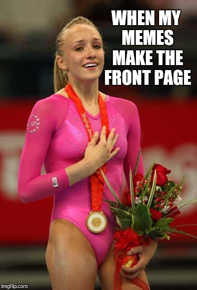 Who needs gold medals when you can claim front page status on a meme site?   | WHEN MY MEMES MAKE THE FRONT PAGE | image tagged in nastia liukin,front page,jbmemegeek | made w/ Imgflip meme maker