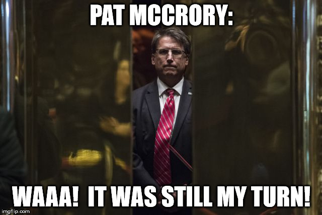 It's not just Hillary... | PAT MCCRORY:; WAAA!  IT WAS STILL MY TURN! | image tagged in pat mccrory | made w/ Imgflip meme maker