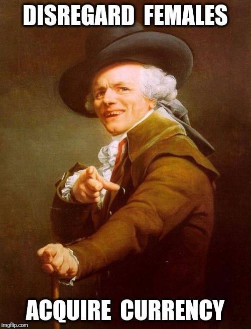 Joseph Ducreux | DISREGARD  FEMALES; ACQUIRE  CURRENCY | image tagged in memes,joseph ducreux,money,female,dogecoin | made w/ Imgflip meme maker