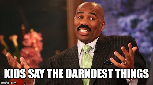 KIDS SAY THE DARNDEST THINGS | image tagged in memes,steve harvey | made w/ Imgflip meme maker