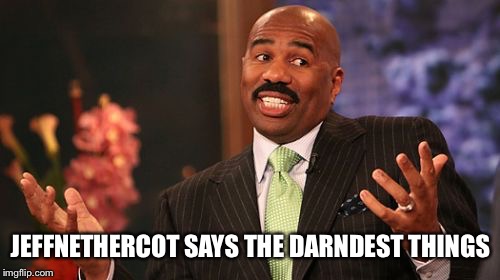 JEFFNETHERCOT SAYS THE DARNDEST THINGS | image tagged in memes,steve harvey | made w/ Imgflip meme maker