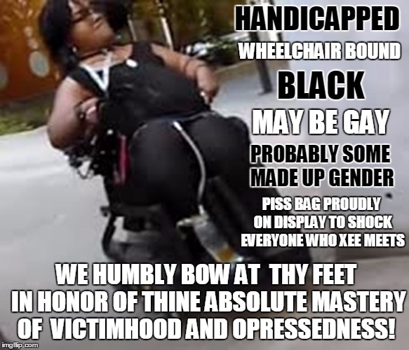 Bow at the feet of R2-Dindu sjw goddess | HANDICAPPED; WHEELCHAIR BOUND; BLACK; MAY BE GAY; PROBABLY SOME MADE UP GENDER; PISS BAG PROUDLY ON DISPLAY TO SHOCK EVERYONE WHO XEE MEETS; WE HUMBLY BOW AT  THY FEET IN HONOR OF THINE ABSOLUTE MASTERY OF  VICTIMHOOD AND OPRESSEDNESS! | image tagged in r2-dindu sjw goddess,sjws,wheelchair,handicapped,memes | made w/ Imgflip meme maker