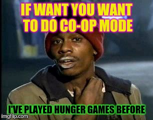 Y'all Got Any More Of That Meme | IF WANT YOU WANT TO DO CO-OP MODE I'VE PLAYED HUNGER GAMES BEFORE | image tagged in memes,yall got any more of | made w/ Imgflip meme maker