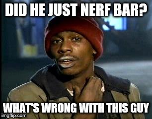 Y'all Got Any More Of That Meme | DID HE JUST NERF BAR? WHAT'S WRONG WITH THIS GUY | image tagged in memes,yall got any more of | made w/ Imgflip meme maker
