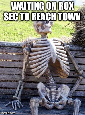 Waiting Skeleton | WAITING ON ROX SEC TO REACH TOWN | image tagged in memes,waiting skeleton | made w/ Imgflip meme maker