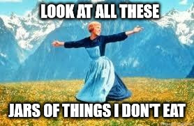 Look At All These | LOOK AT ALL THESE; JARS OF THINGS I DON'T EAT | image tagged in memes,look at all these | made w/ Imgflip meme maker