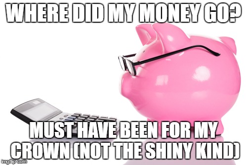 WHERE DID MY MONEY GO? MUST HAVE BEEN FOR MY CROWN (NOT THE SHINY KIND) | image tagged in financial,dental | made w/ Imgflip meme maker