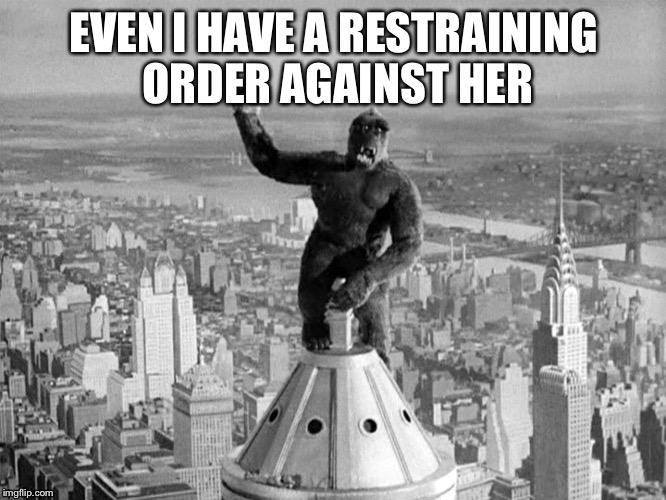 EVEN I HAVE A RESTRAINING ORDER AGAINST HER | made w/ Imgflip meme maker