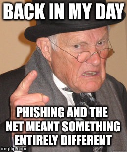 Back In My Day Meme | BACK IN MY DAY PHISHING AND THE NET MEANT SOMETHING ENTIRELY DIFFERENT | image tagged in memes,back in my day | made w/ Imgflip meme maker