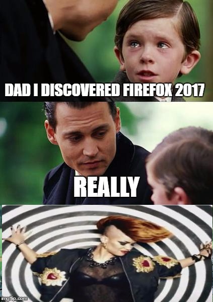 Firefox is back | DAD I DISCOVERED FIREFOX 2017; REALLY | image tagged in memes,finding neverland,eva simons is a fox | made w/ Imgflip meme maker