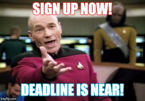 Picard Wtf | SIGN UP NOW! DEADLINE IS NEAR! | image tagged in memes,picard wtf | made w/ Imgflip meme maker