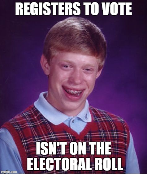 Bad Luck Brian can't vote. |  REGISTERS TO VOTE; ISN'T ON THE ELECTORAL ROLL | image tagged in memes,bad luck brian,politics,politics lol,voters,election 2017 | made w/ Imgflip meme maker