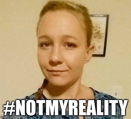 #NOTMYREALITY | image tagged in reality leigh winner,memes | made w/ Imgflip meme maker
