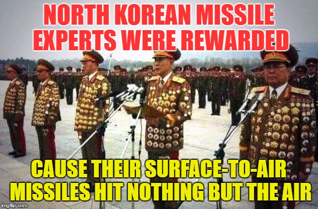 NORTH KOREAN MISSILE EXPERTS WERE REWARDED; CAUSE THEIR SURFACE-TO-AIR MISSILES HIT NOTHING BUT THE AIR | image tagged in listen noobs | made w/ Imgflip meme maker