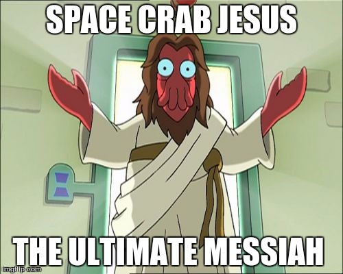 Zoidberg Jesus Meme | SPACE CRAB JESUS; THE ULTIMATE MESSIAH | image tagged in memes,zoidberg jesus | made w/ Imgflip meme maker