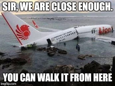 Memes | SIR, WE ARE CLOSE ENOUGH. YOU CAN WALK IT FROM HERE | image tagged in memes | made w/ Imgflip meme maker