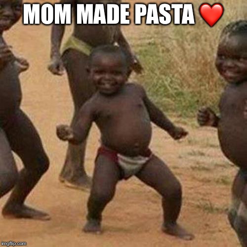Third World Success Kid | MOM MADE PASTA ❤️ | image tagged in memes,third world success kid | made w/ Imgflip meme maker