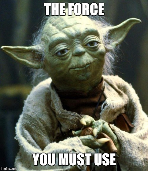 Every Morning, I Read My Bible | THE FORCE YOU MUST USE | image tagged in memes,star wars yoda | made w/ Imgflip meme maker
