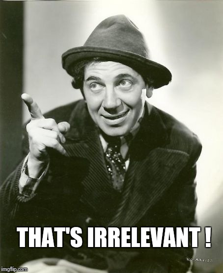 Chico Marx | THAT'S IRRELEVANT ! | image tagged in chico marx | made w/ Imgflip meme maker