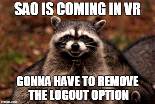 Evil Plotting Raccoon | SAO IS COMING IN VR; GONNA HAVE TO REMOVE THE LOGOUT OPTION | image tagged in memes,evil plotting raccoon | made w/ Imgflip meme maker