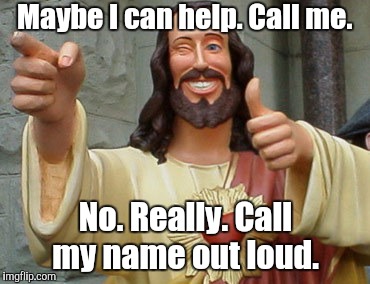rkv3j.jpg | Maybe I can help. Call me. No. Really. Call my name out loud. | image tagged in rkv3jjpg | made w/ Imgflip meme maker