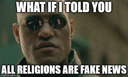Matrix Morpheus | WHAT IF I TOLD YOU; ALL RELIGIONS ARE FAKE NEWS | image tagged in memes,matrix morpheus | made w/ Imgflip meme maker