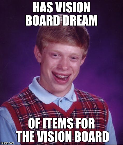 Bad Luck Brian Meme | HAS VISION BOARD DREAM; OF ITEMS FOR THE VISION BOARD | image tagged in memes,bad luck brian | made w/ Imgflip meme maker
