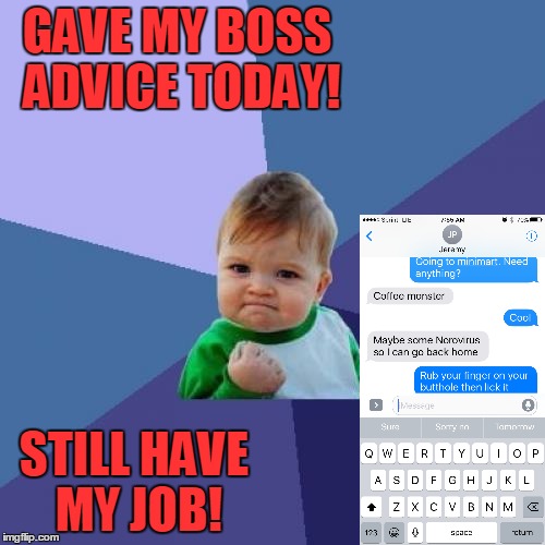 Success Kid Meme | GAVE MY BOSS ADVICE TODAY! STILL HAVE MY JOB! | image tagged in memes,success kid | made w/ Imgflip meme maker