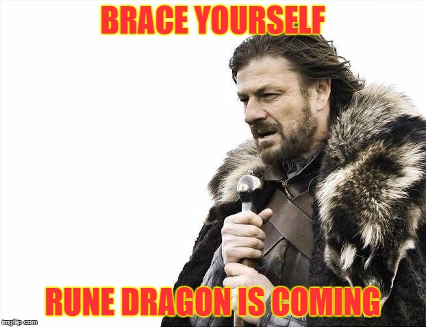Brace Yourselves X is Coming Meme | BRACE YOURSELF; RUNE DRAGON IS COMING | image tagged in memes,brace yourselves x is coming | made w/ Imgflip meme maker