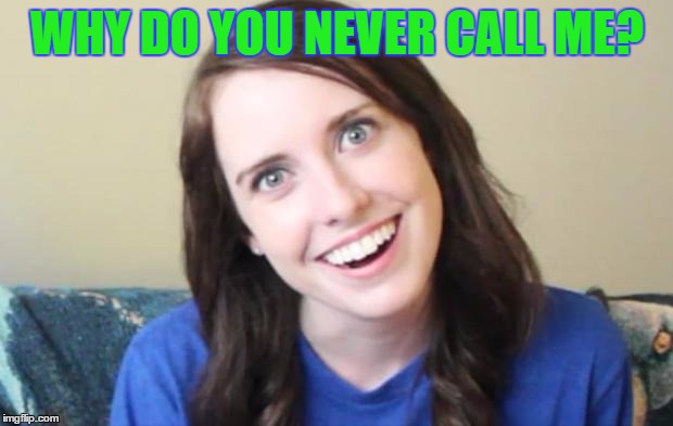 WHY DO YOU NEVER CALL ME? | made w/ Imgflip meme maker