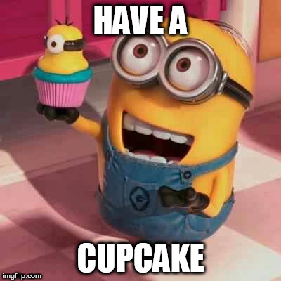 HAVE A CUPCAKE | made w/ Imgflip meme maker