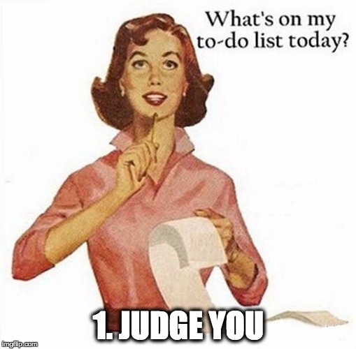 1. JUDGE YOU | image tagged in harshly judge you | made w/ Imgflip meme maker