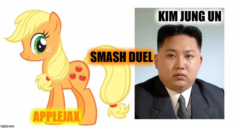 Credit goes to Jying and Evilmandoevil.
Smash Duel #8.
Jong. Sorry.
Vote for the one you think would win in... a fight? | KIM JUNG UN; SMASH DUEL; APPLEJAX | image tagged in smash duels,kim jong un,my little pony,memes | made w/ Imgflip meme maker