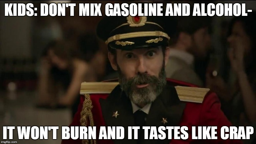 KIDS: DON'T MIX GASOLINE AND ALCOHOL- IT WON'T BURN AND IT TASTES LIKE CRAP | made w/ Imgflip meme maker