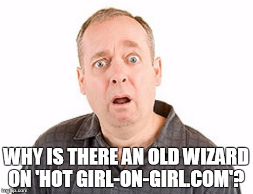 WHY IS THERE AN OLD WIZARD ON 'HOT GIRL-ON-GIRL.COM'? | made w/ Imgflip meme maker