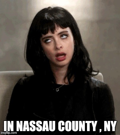 IN NASSAU COUNTY , NY | image tagged in kristen ritter | made w/ Imgflip meme maker