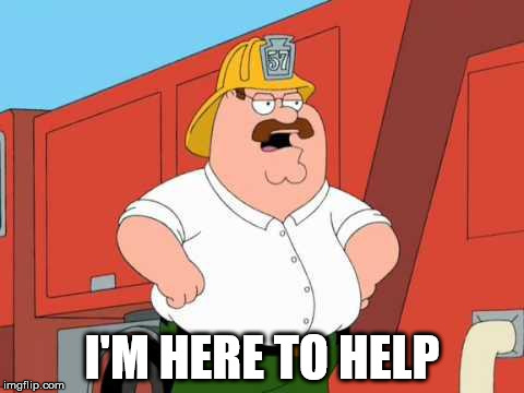 Peter Griffin Fireman | I'M HERE TO HELP | image tagged in peter griffin fireman | made w/ Imgflip meme maker